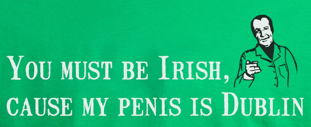 You Must Be Irish, 'Cause My Penis Is Dublin - St. Patrick's T-shirt - Women's