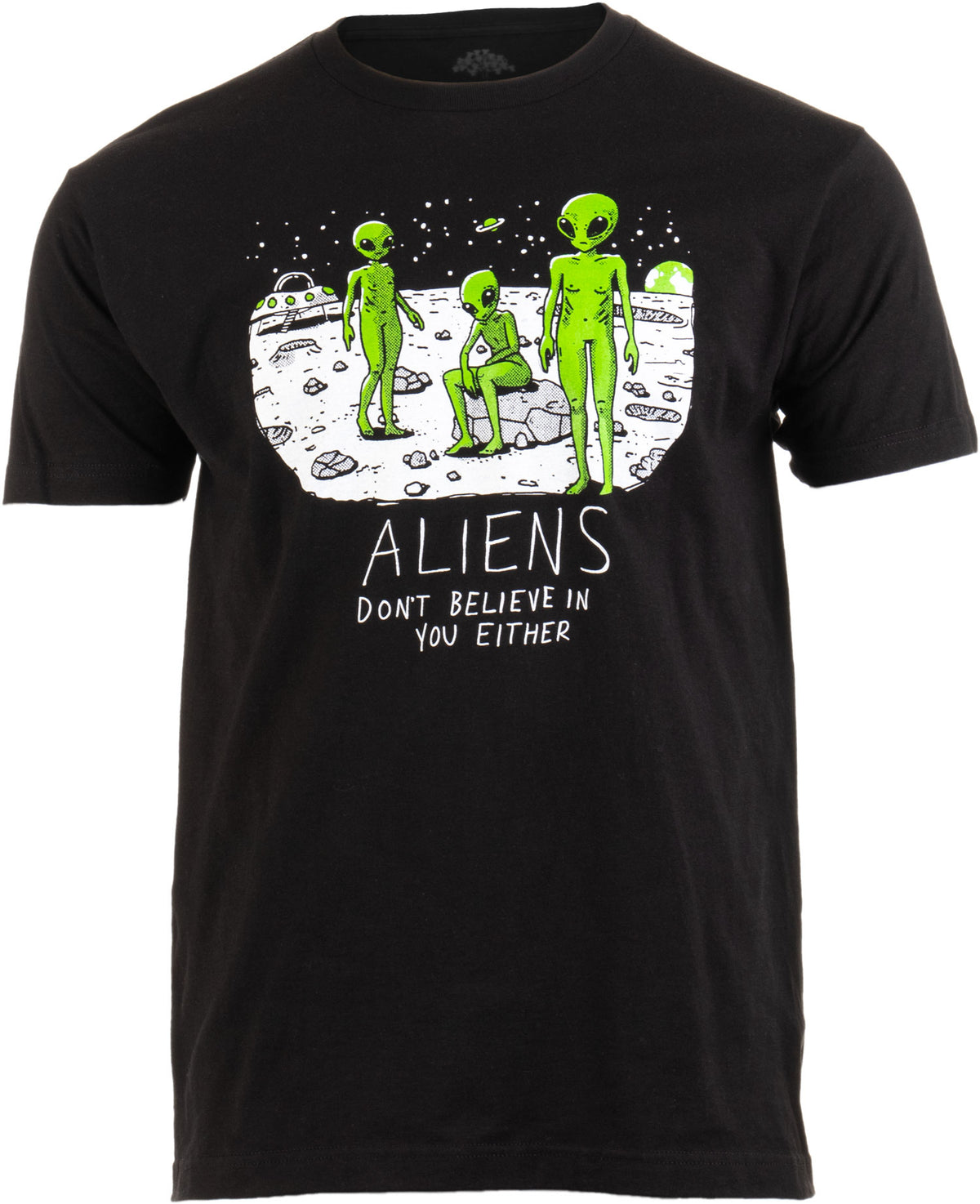 Aliens Don't Believe in You, Either | Funny UFO Hunter Space T-shirt - Men's/Unisex