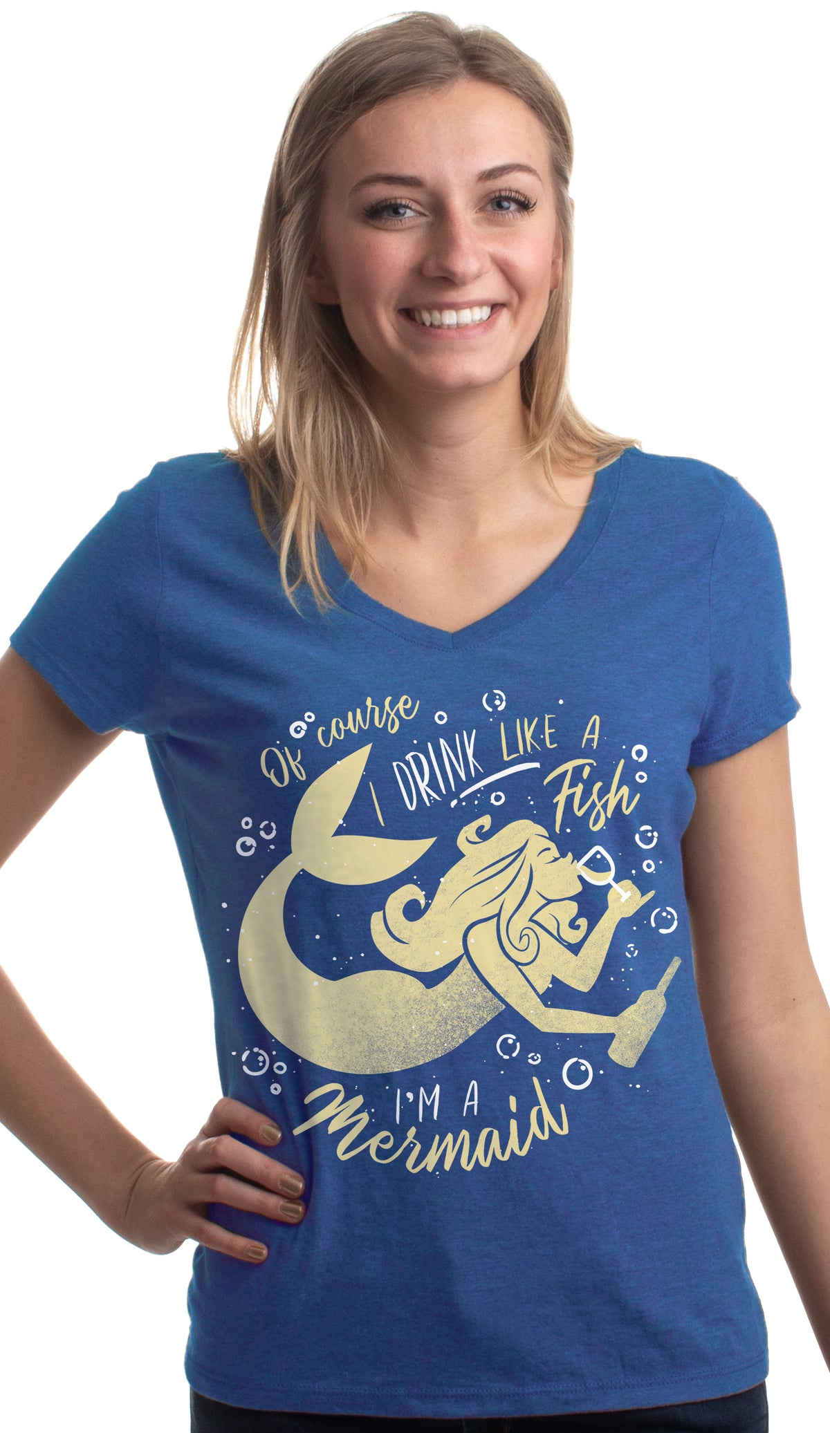 "Of Course I Drink Like a Fish, I'm a Mermaid" | Funny V-neck T-shirt - Women's