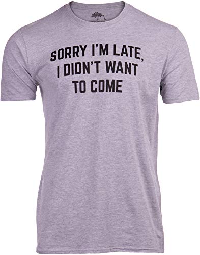 Sorry I'm Late, I Didn't Want to Come | Funny Saying Sarcasm Sarcastic Joke Humor for Men Women T-Shirt