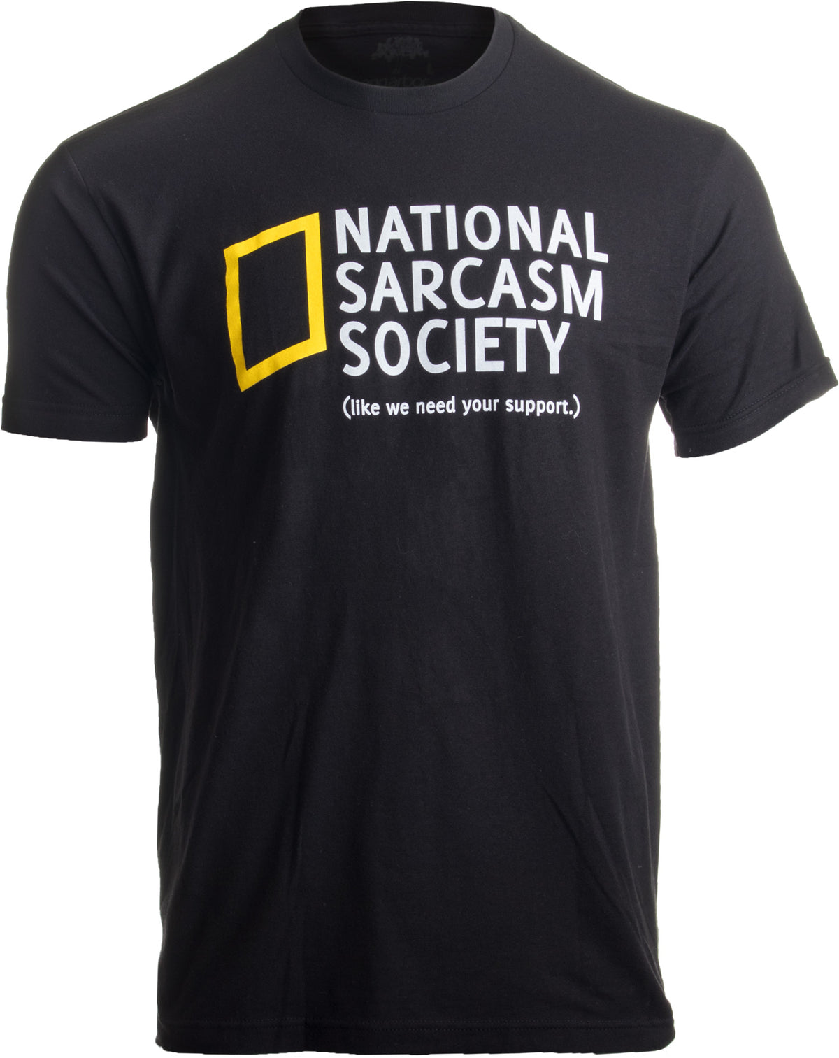 National Sarcasm Society (like we need your support) | Funny Sarcastic T-shirt