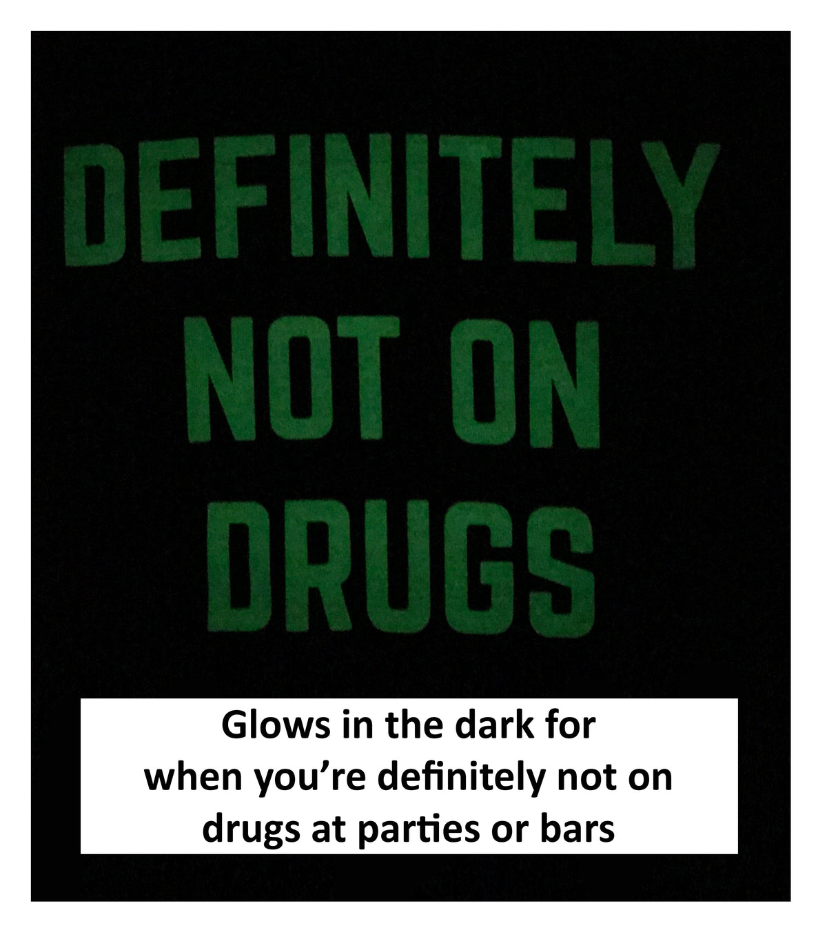 Definitely Not on Drugs | Funny Party, Rave, Festival Club Glow in Dark T-shirt