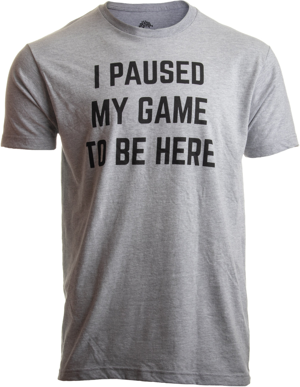 I Paused my Game to Be Here | Funny Video Gamer Gaming Player Humor Joke for Men Women T-shirt