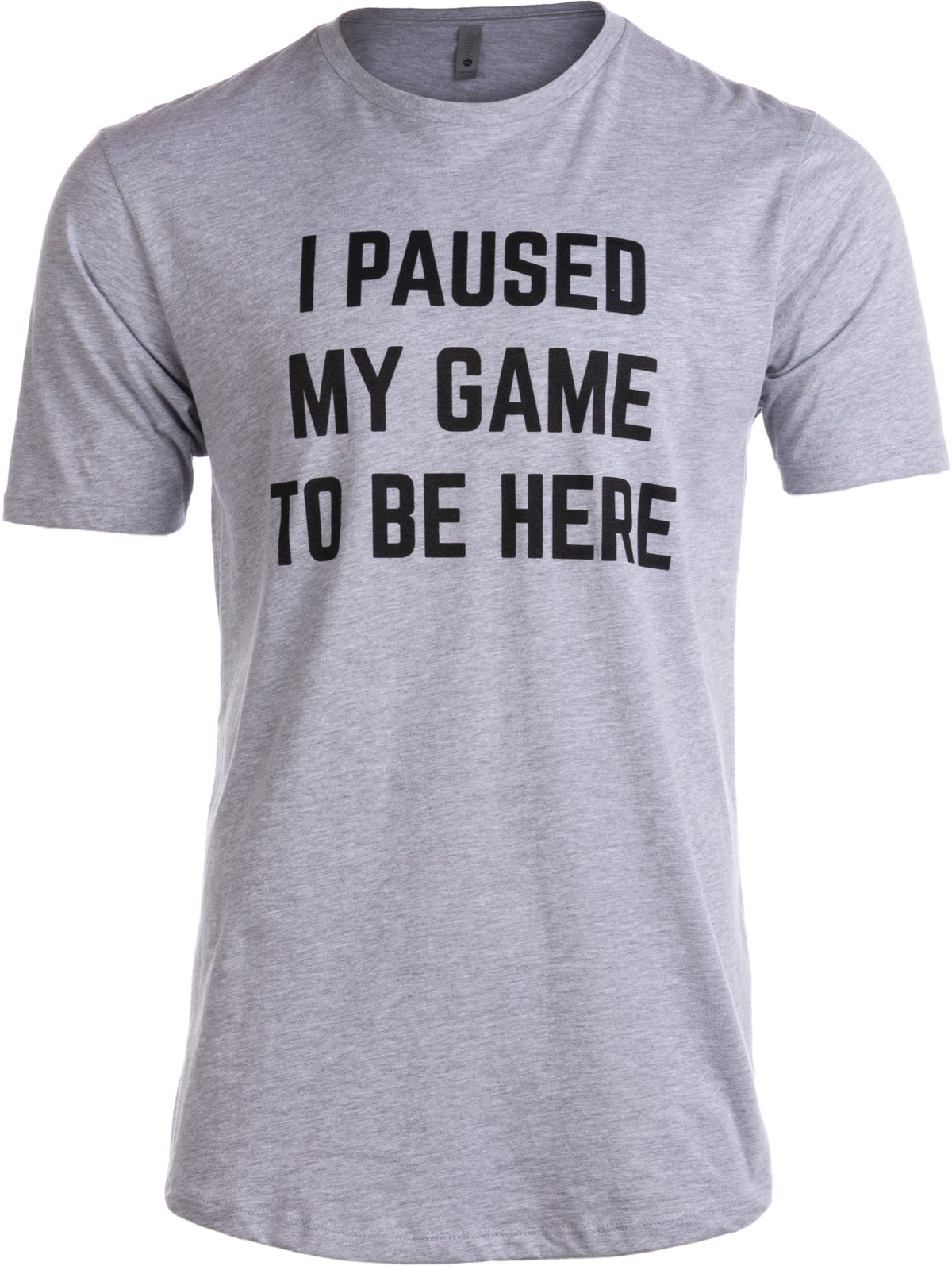 Tall Tee: I Paused my Game to Be Here | Funny Video Gamer Humor Joke Men T-shirt