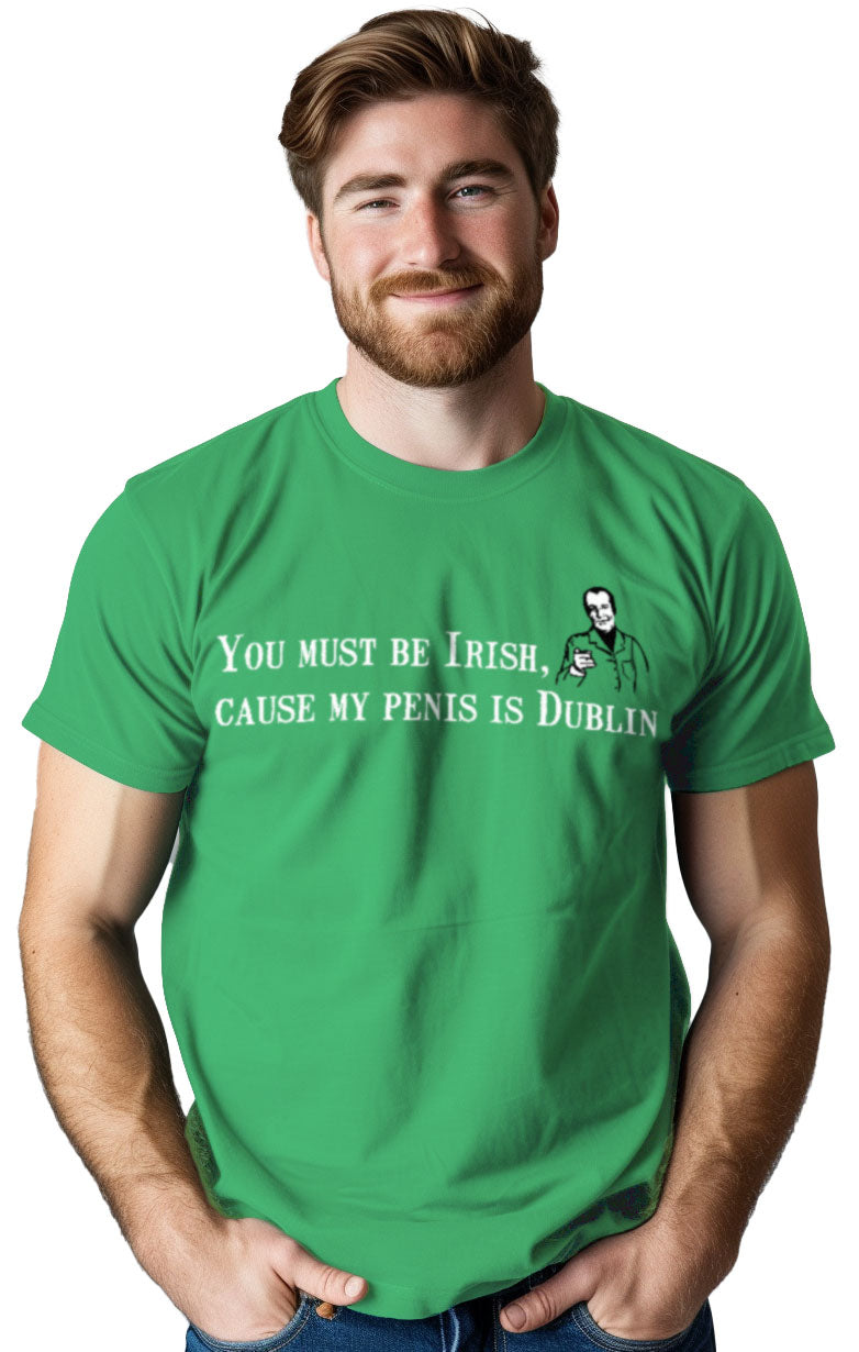 You Must Be Irish, 'Cause My Penis Is Dublin - St. Patrick's T-shirt - Men's/Unisex