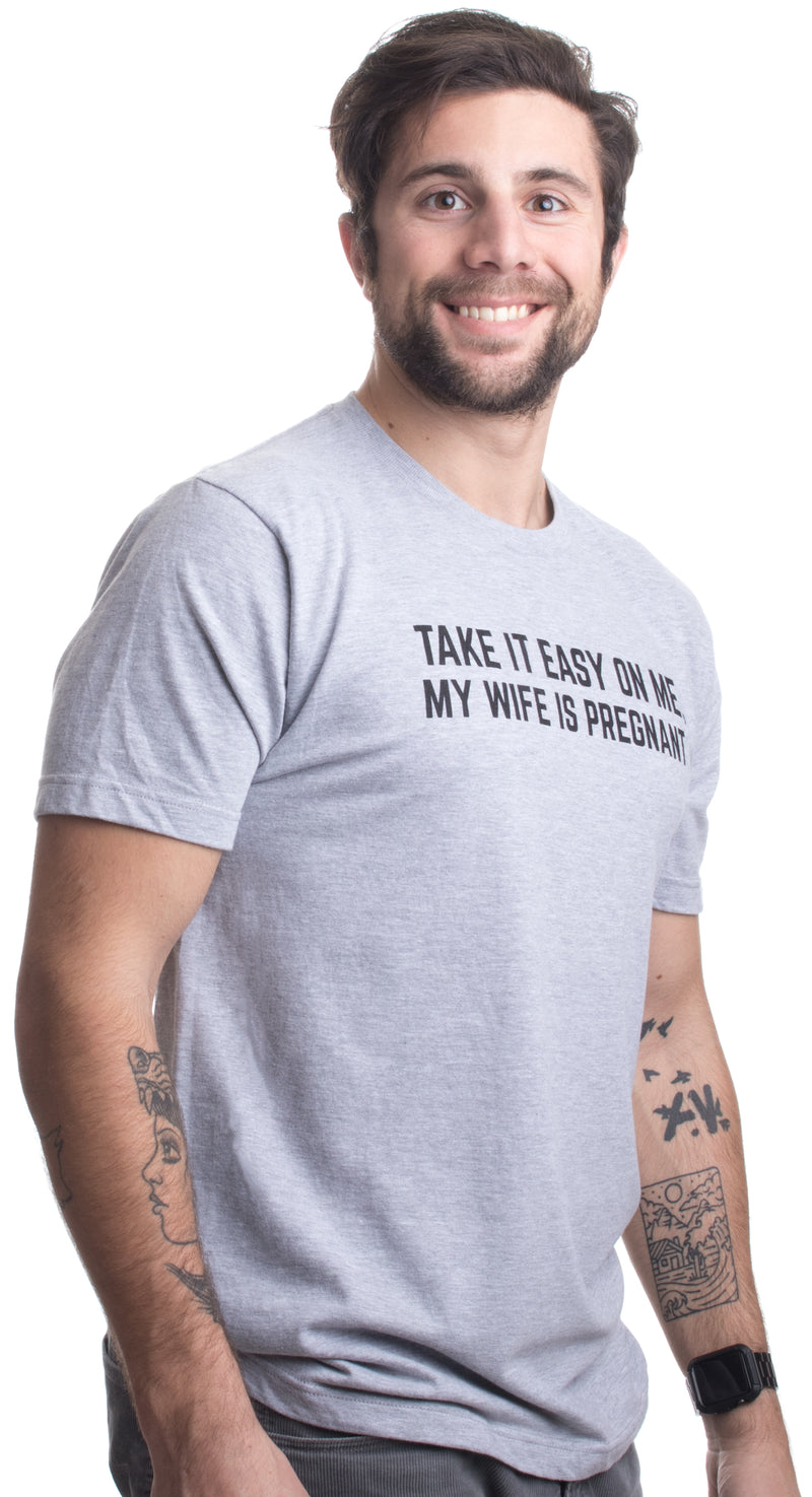 Take it Easy on Me, my Wife is Pregnant | Funny New Dad Be Nice Father's T-shirt