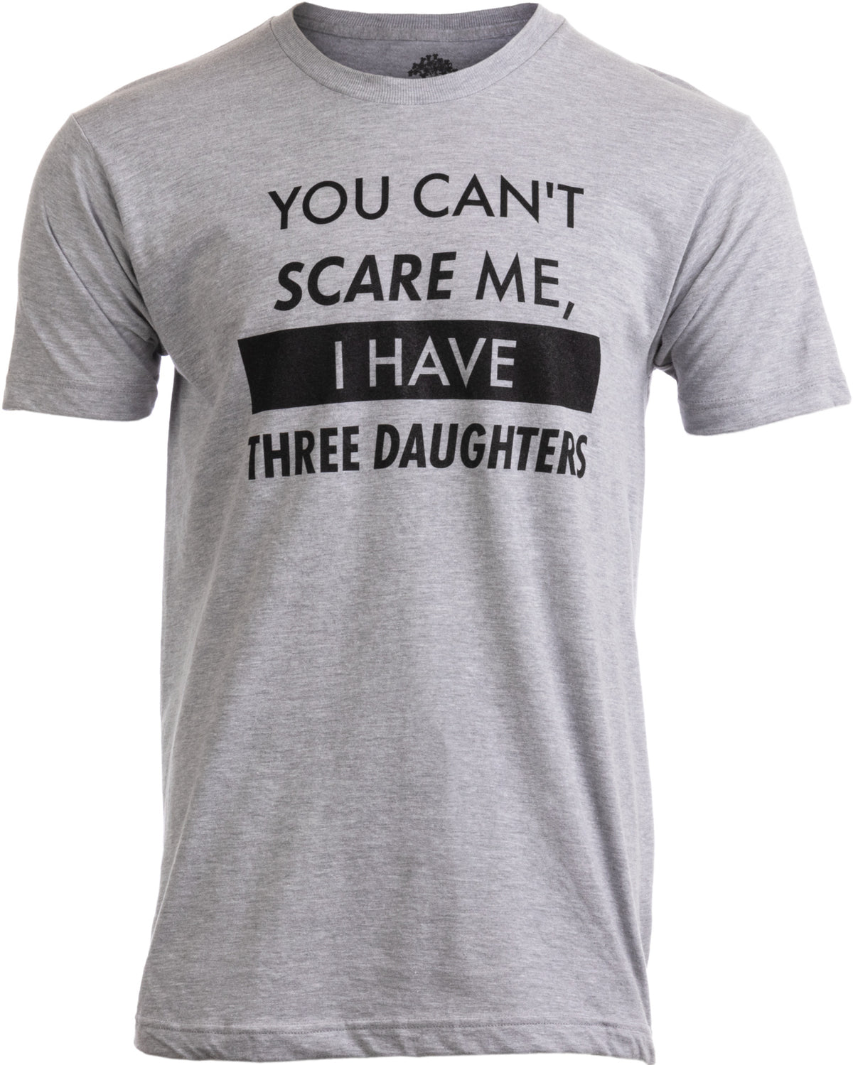 "You Can't Scare Me, I have Three Daughters" - Funny Dad Joke T-shirt - Men's/Unisex