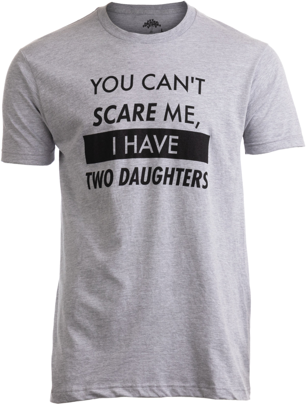 "You Can't Scare Me, I have Two Daughters" - Funny Dad Joke, Father T-shirt - Men's/Unisex