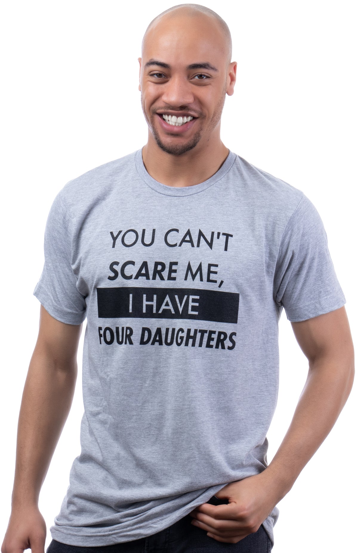 You Can't Scare Me, I Have Four Daughters | Funny Dad Humor Tee Shirt Daddy Cute Joke Dude Men T-Shirt