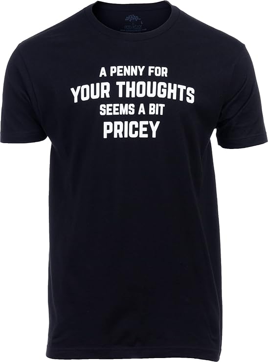 A Penny for Your Thoughts Seems a Bit Pricey | Funny Tee Shirt, Sarcastic Saying Humor Joke T-Shirt for Men Women