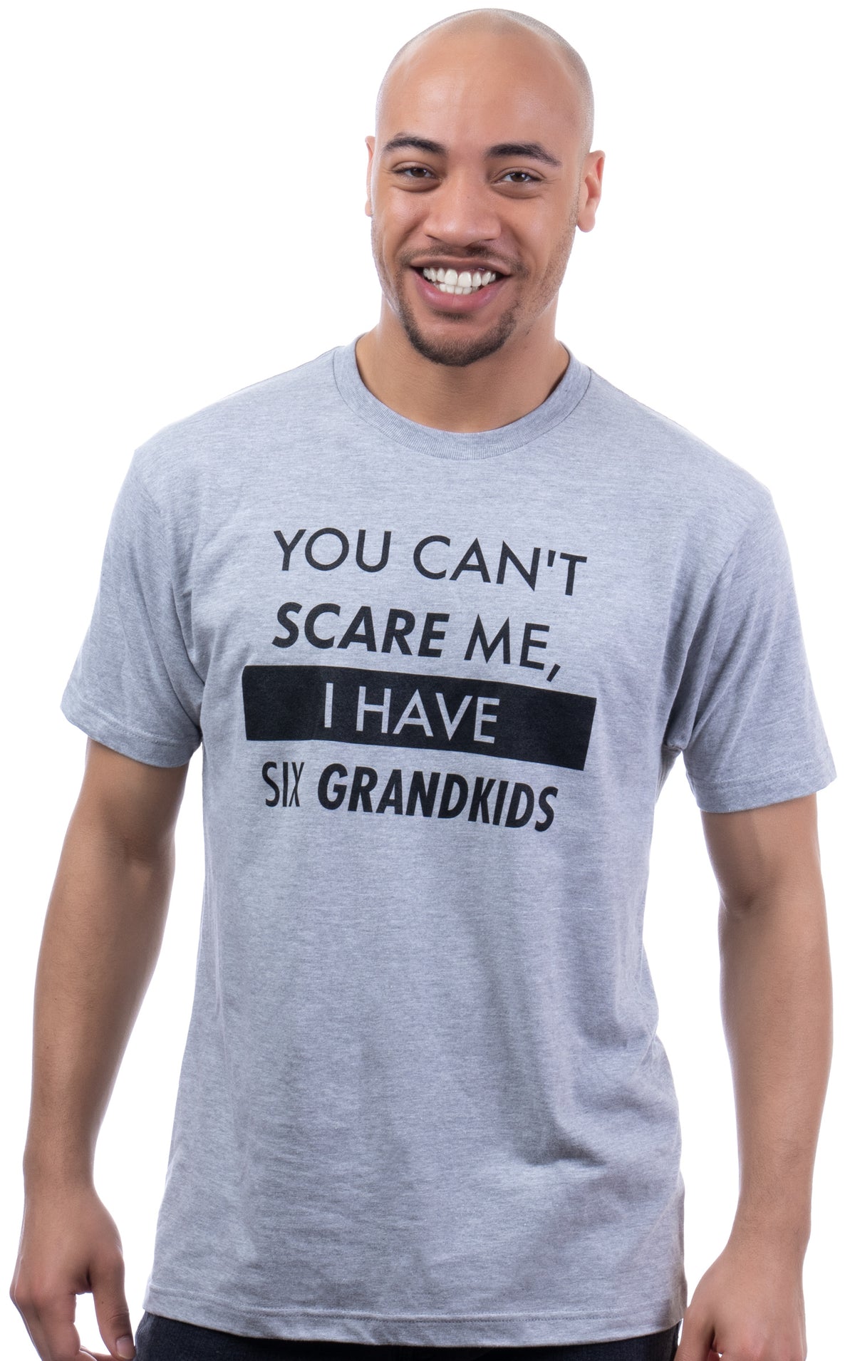 You Can't Scare Me, I Have Six Grandkids | Funny Dad Daddy Daughters Children Cute Joke Men T-Shirt