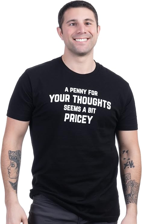 A Penny for Your Thoughts Seems a Bit Pricey | Funny Tee Shirt, Sarcastic Saying Humor Joke T-Shirt for Men Women