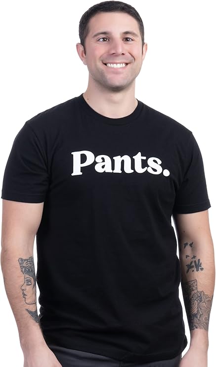 Pants. | Tee Shirt That Says Pants Silly Funny Humor T-Shirt for Men Women Funnt Graphic Saying Clothing