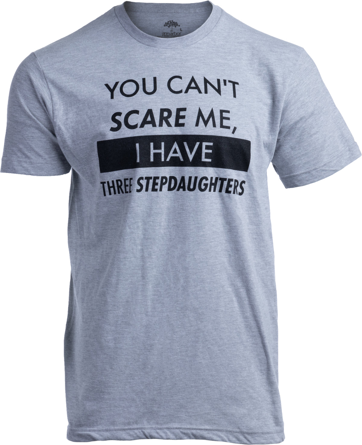 You Can't Scare Me, I Have Three Stepdaughters | Funny Stepdad Step Daughter Dad Daddy Cute Joke Men T-Shirt