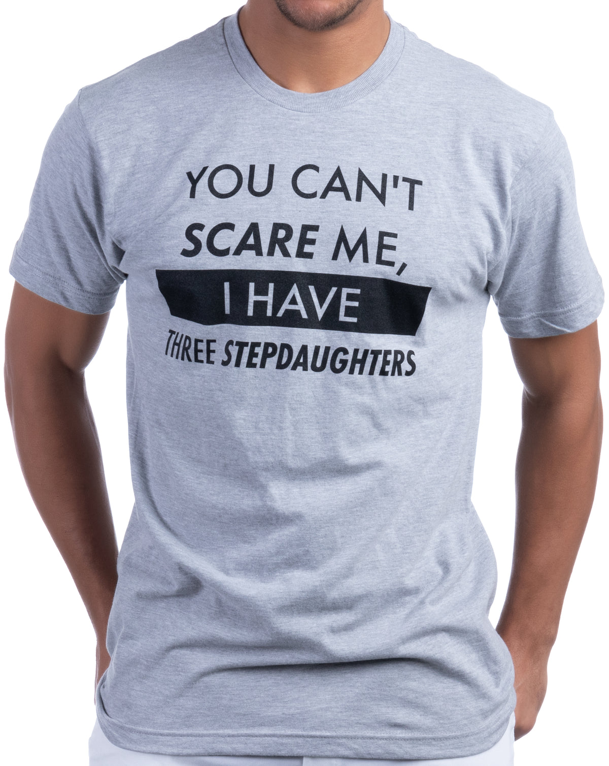 You Can't Scare Me, I Have Three Stepdaughters | Funny Stepdad Step Daughter Dad Daddy Cute Joke Men T-Shirt