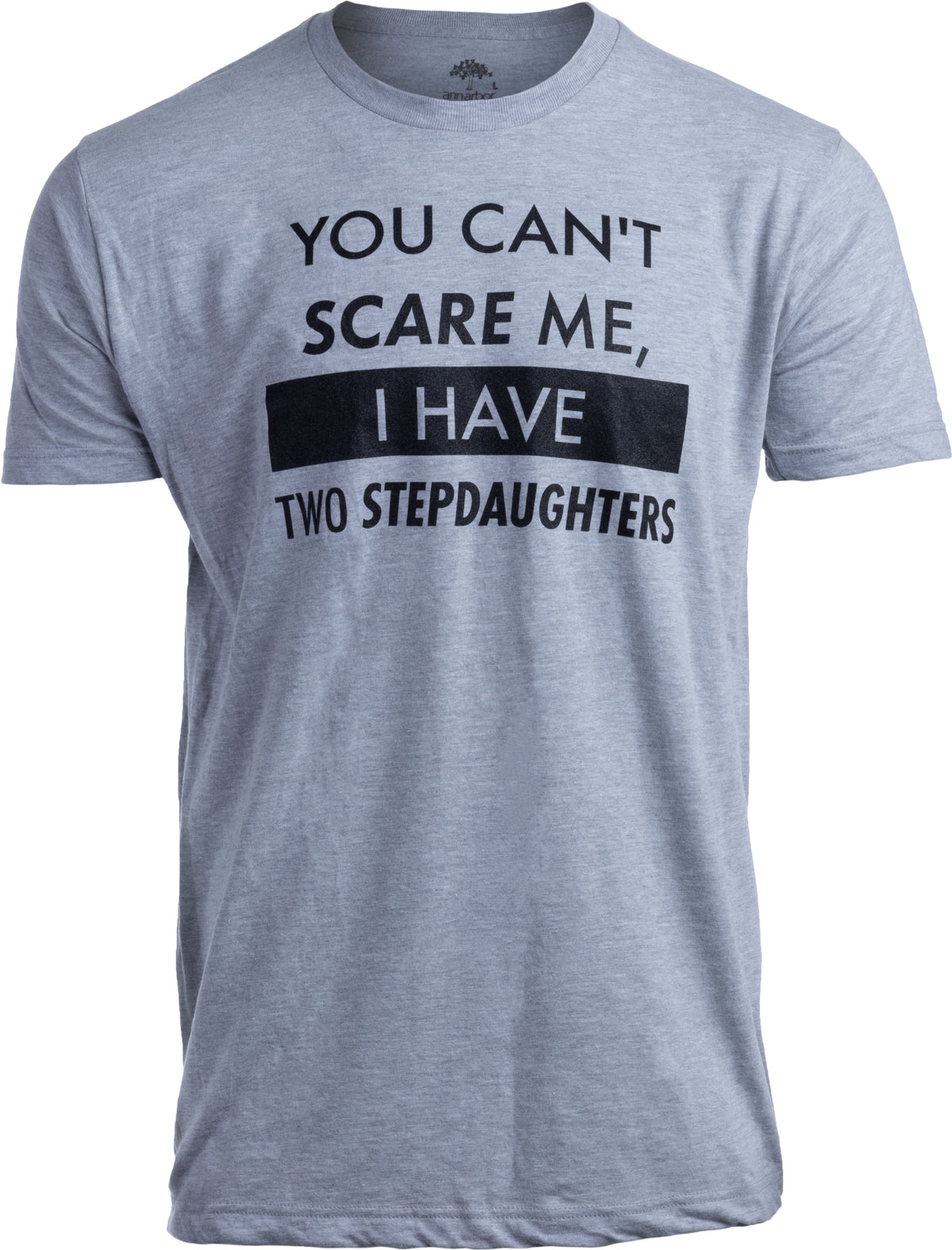 You Can't Scare Me, I Have Two Stepdaughters | Funny Stepdad Step Daughter Dad Daddy Cute Joke Men T-shirt