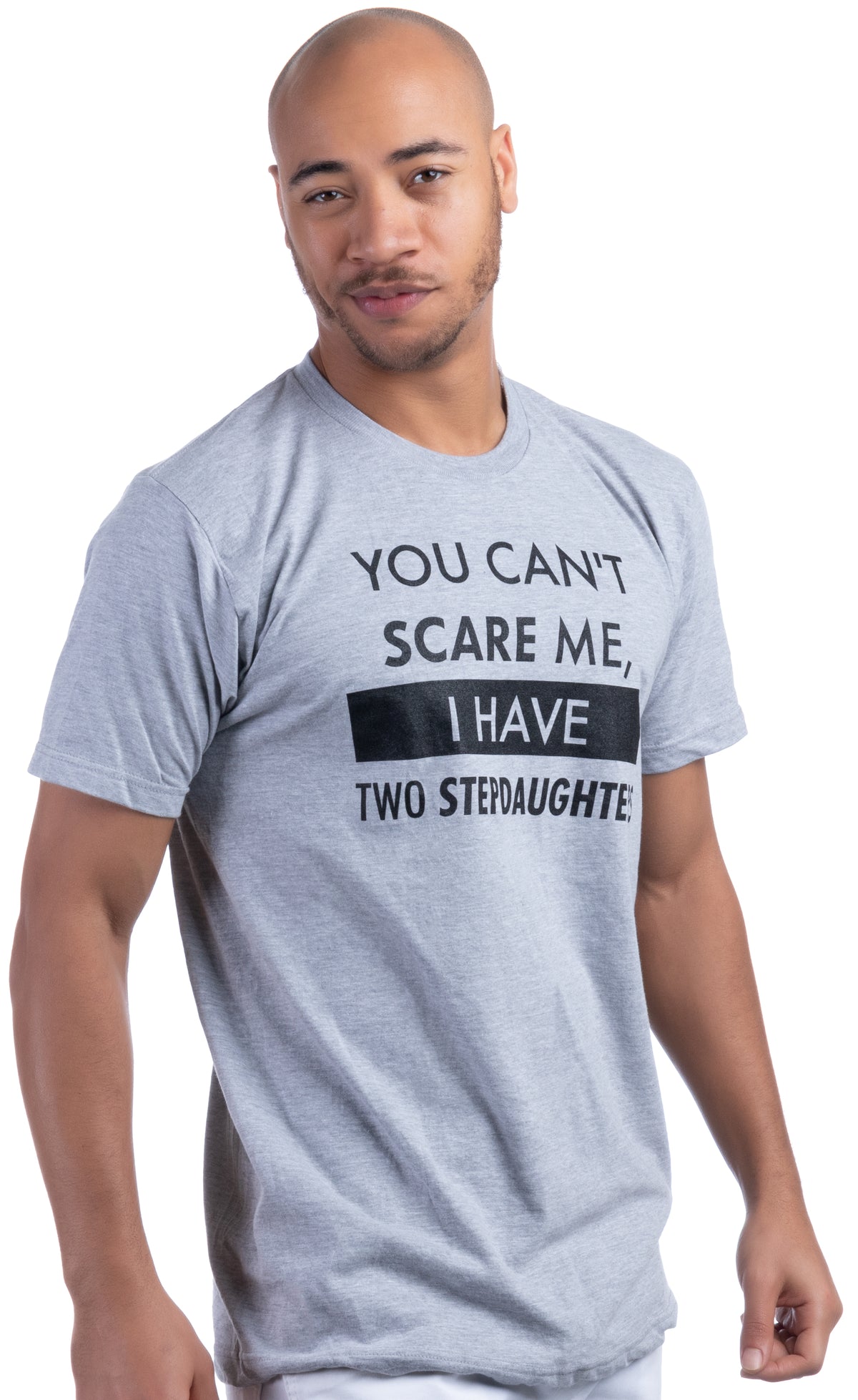 You Can't Scare Me, I Have Two Stepdaughters | Funny Stepdad Step Daughter Dad Daddy Cute Joke Men T-shirt