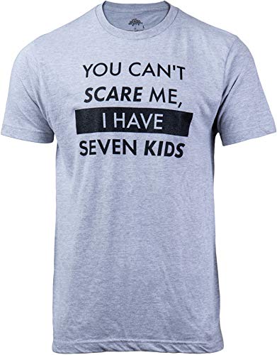 You Can't Scare Me, I Have Seven Kids | Funny Dad Daddy Daughters Children Cute Joke Men T-Shirt