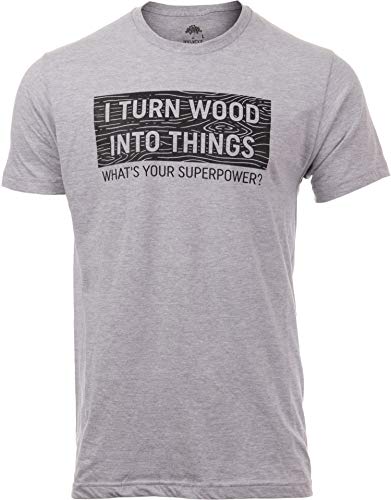 I Turn Wood into Things, What's Your Superpower? - Funny Woodwork T-shirt