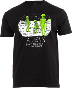 Aliens Don't Believe in You, Either | Funny UFO Hunter Space Men Women T-shirt
