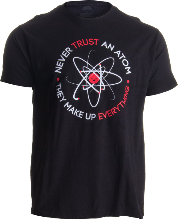Never Trust an Atom, they Make Up Everything | Funny Science Unisex T-shirt
