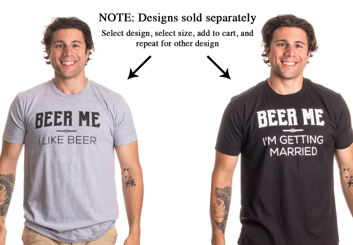 Beer Me, I'm Getting Married / Groom Groomsmen Funny Bachelor Party Joke T-shirt