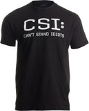 CSI: Can't Stand Idiots | Funny TV Pun, Dad Humor, Sarcastic Joke Unisex T-shirt