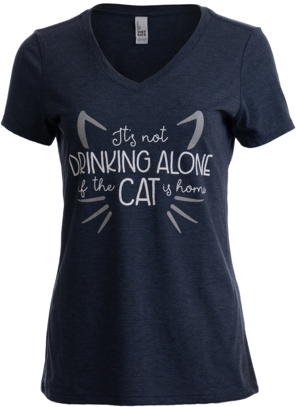 It's Not Drinking Alone if Cat is Home | Funny Joke Fun V-neck T-shirt for Women