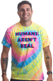 Humans Aren't Real | Funny Festival Hippy Rave Drug Tie Dye for Men or Women T-shirt