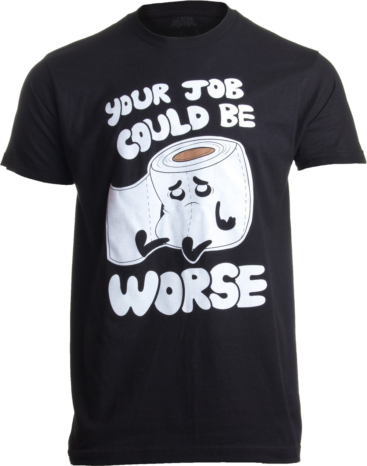 Your Job Could Be Worse | Inappropriate Funny Toilet Humor Joke Pun Men T-shirt