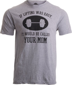 If Lifting Was Easy, it'd be Called Your Mom | Funny Workout Weight T-shirt
