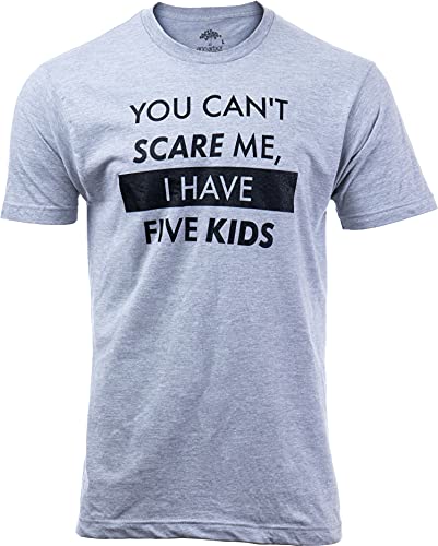 You Can't Scare Me, I Have Five Kids | Funny Dad Daddy Daughters Children Cute Joke Men T-Shirt