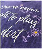 Never Too Old to Play in Dirt | Funny Gardener Gardening Vneck T-shirt for Women