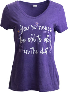 Never Too Old to Play in Dirt | Funny Gardener Gardening Vneck T-shirt for Women