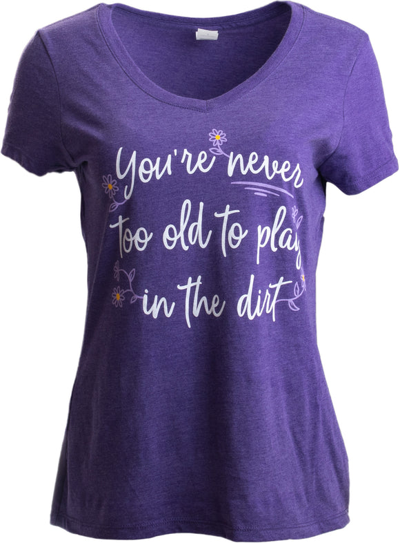 Never Too Old to Play in Dirt | Funny Gardener Gardening Vneck T-shirt for Women