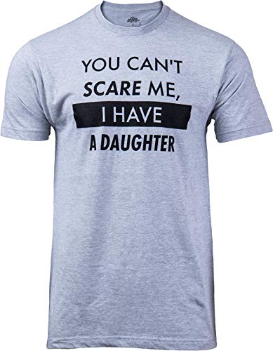 You Can't Scare Me, I Have A Daughter | Funny Dad Humor Tee Shirt Daddy Cute Joke Dude Men T-Shirt